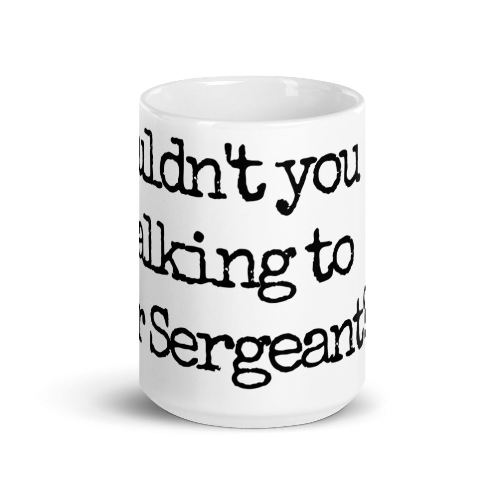 Shouldn't you be talking to your Sergeant? - 15oz Lt. Mug